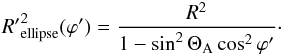 \begin{eqnarray} {R'}_{\rm ellipse}^2(\varphi')=\frac{R^2}{1 - \sin^2 \Theta_{\rm A} \cos^2 \varphi'} \cdot \label{e_R_e} \end{eqnarray}