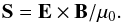 \begin{equation} \vec{S}=\vec{E} \times \vec{B} /\mu_0 . \label{e_def_poy} \end{equation}