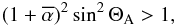\begin{eqnarray} (1 + \alphabar)^2 \sin^2 \Theta_{\rm A} > 1 , \label{e_condition} \end{eqnarray}