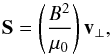 \begin{equation} \vec{S}=\left({\frac{B^2}{ \mu_0}}\right) {\vec{v}_{\perp}} , \end{equation}