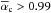 \hbox{$\alphabar_{\rm c}>0.99$}