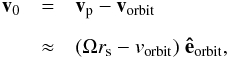 \begin{eqnarray} \label{e_v_0_moon} {\vec{v}_0}&=&{\vec{v}_{\rm p}}-{\vec{v}_{\rm orbit}} \nonumber \\[2mm] &\approx& (\Omega r_{\rm s} - v_{\rm orbit}) \; {\vec{\hat{e}}_{\rm orbit}} , \end{eqnarray}
