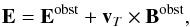 \begin{eqnarray} \vec{E}={\vec{E}^{\rm obst}}+ {\vec{v}_T \times \vec{B}^{\rm obst}}, \label{e_E_trafo} \end{eqnarray}