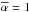 \hbox{$\alphabar=1$}