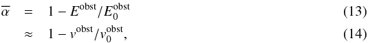 \begin{eqnarray} \alphabar& =& 1-E^{\rm obst}/E_0^{\rm obst}\\ &\approx &1- v^{\rm obst}/v_0^{\rm obst}, \end{eqnarray}