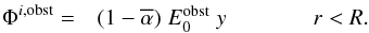 \begin{eqnarray} \Phi^{i, {\rm obst}} = & (1-\alphabar) \; E_0^{\rm obst} \; y &\hspace*{1cm} r<R. \label{e_phi_i} \end{eqnarray}