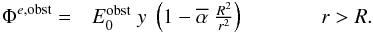 \begin{eqnarray} \Phi^{e, {\rm obst}} = & E_0^{\rm obst} \; y \; \left(1- \alphabar\; \frac{R^2}{{r}^2} \right) &\hspace*{1cm} {r}>R \label{e_phi_e} . \end{eqnarray}