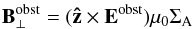 \begin{eqnarray} {\vec{B}_\perp^{\rm obst}}= ({\vec{{\hat{z}}}} \times {\vec{E}^{\rm obst}})\mu_0 \Sigma_{\rm A} \label{e_B_perp} \end{eqnarray}