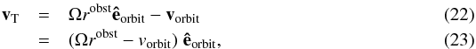 \begin{eqnarray} {\vec{v}_{\rm T} } &=& \Omega r^{\rm obst} {\vec{\hat{e}}_{\rm orbit}} - {\vec{v}_{\rm orbit} }\\ &=& (\Omega r^{\rm obst} - v_{\rm orbit}) \; {\vec{\hat{e}}_{\rm orbit}} , \end{eqnarray}