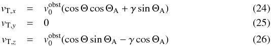 \begin{eqnarray} \label{e_v_T_z} v_{{\rm T},x} &=& v_0^{\rm obst} (\cos \Theta \cos \Theta_{\rm A} + \gamma \sin \Theta_{\rm A} \label{e_v_T_x})\\ v_{{\rm T},y} &=& 0 \\ v_{{\rm T},z} &=& v_0^{\rm obst} (\cos \Theta \sin \Theta_{\rm A} - \gamma \cos \Theta_{\rm A} ) \end{eqnarray}