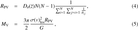 \begin{eqnarray} R_{\rm PV} & = & D_\theta(\bar{z}) N(N-1) \frac{1}{ \sum_{i=1}^{N} \sum_{j=i+1}^{N} \frac{1}{\theta_{ij}} } ,\\ M_{\rm V} & = & \frac{3\pi}{2} \frac{\sigma(v)_{\rm los}^2 R_{\rm PV}}{G} \,, \end{eqnarray}