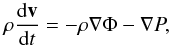\begin{equation} \rho \frac{{\rm d}\vec{v}}{{\rm d}t}= -\rho \nabla \Phi - \nabla P, \end{equation}