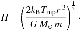 \begin{equation} H = \left(\frac{2k_{\rm B}T_{\rm mp}r\,^{3}}{G\,M_{\odot }\,m}\right)^{\frac{1}{2}}\cdot \end{equation}