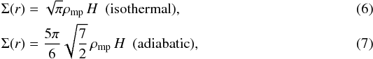 \begin{eqnarray} && \Sigma (r) = \sqrt{\pi} \rho _{\rm mp}\,H \,\,\, ({\rm isothermal}), \,\,\,\,\,\,\,\\ && \Sigma (r) = \frac{5 \pi }{6}\sqrt{\frac{7}{2}}\,\rho _{\rm mp}\,H \,\,\, ({\rm adiabatic}), \end{eqnarray}