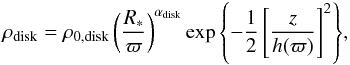 $$ \rho_{\mathrm{disk}} = \rho_{0,\mathrm{disk}} \left(R_*\over{\varpi}\right)^{\alpha_{\mathrm{disk}}} \exp{\left\{-\frac{1}{2}\left[ \frac{z}{h(\varpi)}\right]^2\right\}}, $$