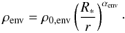 $$ \rho_{\mathrm{env}}= \rho_{0,\mathrm{env}} \left(R_*\over{r}\right)^{\alpha_{\mathrm{env}}}\cdot $$