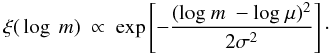 \begin{eqnarray*} \xi\text(\log\ m)\ \propto\ \exp\left[-\frac{(\text{log}\ m\ - \text{log}\ \mu)^2}{2\sigma^2}\right]\cdot \end{eqnarray*}