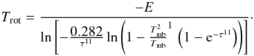\appendix \setcounter{section}{1} \begin{equation} T_{\rm rot} = \frac{-E}{\ln \left[- \frac{\mbox{0.282}}{\tau^{11}} \ln \left( 1 - \frac{T_{\rm mb}^{2}}{T_{\rm mb}}^{1} \, \left( 1 - \mbox{e}^{-\tau^{11}} \right) \right) \right]}\cdot \label{equ_T_rot_4} \end{equation}
