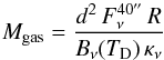 \begin{equation} M_{{\rm gas}} = \frac{d^2 \, F_\nu^{40''} \, R}{B_\nu(T_{\rm D})\, \kappa_\nu} \end{equation}