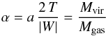 \begin{equation} \alpha = a \, \frac{2 \,T}{|W|} = \frac{M_{\rm vir}}{M_{\rm gas}} \label{equ_alpha_def} \end{equation}
