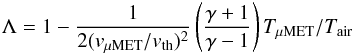 $$ \Lambda = 1 - \frac{1}{2(v_\mathrm{\mu MET}/v_\mathrm{th})^2}\left(\frac{\gamma+1}{\gamma-1}\right)T_\mathrm{\mu MET}/T_\mathrm{air} $$