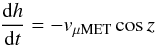 \begin{equation} \frac{{\rm d}h}{{\rm d}t}=-v_\mathrm{\mu MET}\cos z \label{eq_height} \end{equation}