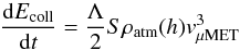 \begin{equation} \frac{{\rm d}E_\mathrm{coll}}{{\rm d}t}=\frac{\Lambda}{2}S\rho_\mathrm{atm}(h)v_\mathrm{\mu MET}^3 \label{eq_incoming_energy} \end{equation}