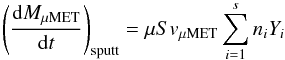 \begin{equation} \left(\frac{{\rm d}M_\mathrm{\mu MET}}{{\rm d}t}\right)_\mathrm{sputt}=\mu S v_\mathrm{\mu MET}\sum_{i=1}^{s} n_{i} Y_{i} \label{eq_mass_loss_sputt} \end{equation}