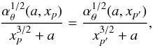 \begin{equation} \frac{\alpha_{\theta}^{1/2}(a,x_{p})}{x_{p}^{3/2}+a} = \frac{\alpha_{\theta}^{1/2}(a,x_{p'})}{x_{p'}^{3/2}+a} , \end{equation}