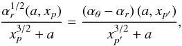 \begin{equation} \frac{\alpha_{{r}}^{1/2}(a,x_{p})}{x_{p}^{3/2}+a} = \frac{\left(\alpha_{\theta}-\alpha_{{r}}\right)(a,x_{p'})}{x_{p'}^{3/2}+a}, \end{equation}
