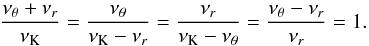 \begin{equation} \frac{\nu_{\theta}+\nu_{r}}{\nu_\mathrm{K}}= \frac{\nu_{\theta}}{\nu_\mathrm{K}-\nu_{r}}= \frac{\nu_{r}}{\nu_\mathrm{K}-\nu_{\theta}}= \frac{\nu_{\theta}-\nu_{r}}{\nu_{r}}=1. \end{equation}