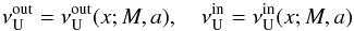 \begin{equation} \nu^{\mathrm{out}}_{\mathrm{U}} = \nu^{\mathrm{out}}_{\mathrm{U}}(x;M,a) , \quad \nu^{\mathrm{in}}_{\mathrm{U}} = \nu^{\mathrm{in}}_{\mathrm{U}}(x;M,a) \end{equation}