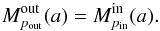 \begin{equation} M^{\mathrm{out}}_{p_{\mathrm{out}}}(a) = M^{\mathrm{in}}_{p_{\mathrm{in}}}(a) . \label{RS} \end{equation}
