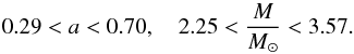 \begin{equation} 0.29 < a < 0.70 ,\quad 2.25 < \frac{M}{M_{\odot}} < 3.57 . \end{equation}