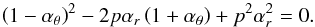 \appendix \setcounter{section}{2} \begin{equation} \left(1-\alpha_{\theta}\right)^2-2p\alpha_{{r}}\left(1+\alpha_{\theta}\right)+p^2\alpha_{{r}}^2=0. \end{equation}
