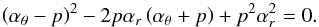 \appendix \setcounter{section}{2} \begin{equation} \left(\alpha_{\theta}-p\right)^2-2p\alpha_{{r}}\left(\alpha_{\theta}+p\right)+p^2\alpha_{{r}}^2=0. \end{equation}