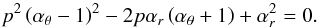 \appendix \setcounter{section}{2} \begin{equation} p^2\left(\alpha_{\theta}-1\right)^2-2p\alpha_{{r}}\left(\alpha_{\theta}+1\right)+ \alpha_{{r}}^2=0. \end{equation}