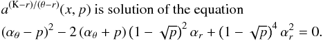 \appendix \setcounter{section}{3} \begin{eqnarray} \lefteqn{a^{\left(\mathrm{K}-{r}\right)/\left(\theta-{r}\right)}(x,p) \mbox{ is solution of the~equation}}\nonumber\\ \lefteqn{\left(\alpha_{\theta}-p\right)^2-2\left(\alpha_{\theta}+p\right)\left(1-\sqrt{p}\right)^2\alpha_{{r}}+\left(1-\sqrt{p}\right)^4\alpha_{{r}}^2=0.}\nonumber \end{eqnarray}