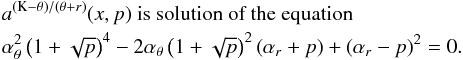 \appendix \setcounter{section}{3} \begin{eqnarray} \lefteqn{a^{\left(\mathrm{K}-\theta\right)/\left(\theta+{r}\right)}(x,p) \mbox{ is solution of the~equation}}\nonumber\\ \lefteqn{ \alpha_{\theta}^2\left(1+\sqrt{p}\right)^4-2\alpha_{\theta}\left(1+\sqrt{p}\right)^2\left(\alpha_{{r}}+p\right)+ \left(\alpha_{{r}}-p\right)^2=0.}\nonumber \end{eqnarray}