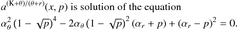 \appendix \setcounter{section}{3} \begin{eqnarray} \lefteqn{a^{\left(\mathrm{K}+\theta\right)/\left(\theta+{r}\right)}(x,p) \mbox{ is solution of the~equation}}\nonumber\\ \lefteqn{ \alpha_{\theta}^2\left(1-\sqrt{p}\right)^4-2\alpha_{\theta}\left(1-\sqrt{p}\right)^2 \left(\alpha_{{r}}+p\right)+\left(\alpha_{{r}}-p\right)^2=0.}\nonumber \end{eqnarray}
