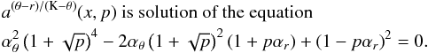 \appendix \setcounter{section}{3} \begin{eqnarray} \lefteqn{a^{\left(\theta-{r}\right)/\left(\mathrm{K}-\theta\right)}(x,p) \mbox{ is solution of the~equation}}\nonumber\\ \lefteqn{ \alpha_{\theta}^2\left(1+\sqrt{p}\right)^4-2\alpha_{\theta}\left(1+\sqrt{p}\right)^2 \left(1+p\alpha_{{r}}\right)+\left(1-p\alpha_{{r}}\right)^2=0.}\nonumber \end{eqnarray}