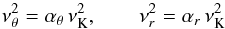 \begin{equation} \label{frequencies} \nu_{\theta}^2 = \alpha_\theta\,\nu_\mathrm{K}^2 , \qquad \nu_{r}^2 = \alpha_{r}\,\nu_\mathrm{K}^2 \vspace*{-1mm} \end{equation}