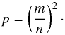 \begin{equation} p=\left(\frac{m}{n}\right)^2\cdot \vspace*{-1mm} \end{equation}