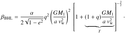 \begin{equation} \beta_{\mathrm{BHL}} = \frac{\alpha}{2\sqrt{1-e^2}} q^2 \left(\frac{GM_1}{a~v_\mathrm{w}^2}\right)^2~\left[1 + \underbrace{(1+q)\frac{G M_1}{a~v_{\mathrm{w}}^2}}_T\right]^{-\frac{3}{2}} \cdot \label{eq:BoffinJorissen2} \end{equation}