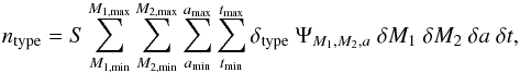 \begin{eqnarray} n_{\mathrm{type}} = S \sum_{M_{1,\mathrm{min}}}^{M_{1,\mathrm{max}}}\sum_{M_{2,\mathrm{min}}}^{M_{2,\mathrm{max}}}\sum_{a_{\mathrm{min}}}^{a_{\mathrm{max}}}\sum_{t_{\mathrm{min}}}^{t_{\mathrm{max}}} \delta_{\mathrm{type}}~ \Psi_{M_1,M_2,a}~ \delta M_1~\delta M_2~ \delta a~ \delta t, \label{eq:nstars} \end{eqnarray}