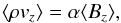 \begin{equation} \mean{\rho v_z}= \alpha \mean{B_z} , \end{equation}