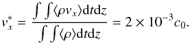 \begin{equation} v_x^*=\frac{\int\int \mean{\rho v_x} {\rm d}t{\rm d}z}{\int\int \mean{\rho}{\rm d}t{\rm d}z}=2 \times 10^{-3} c_0. \end{equation}