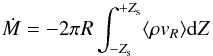 \begin{equation} \dot{M}=-2 \pi R \int_{-Z_{\rm s}}^{+Z_{\rm s}} \mean{\rho v_R} {\rm d}Z \end{equation}
