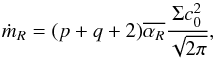 \begin{equation} \dot{m}_R= (p+q+2) \overline{\alpha_R} \frac{\Sigma c_0^2}{\sqrt{2 \pi}}, \end{equation}