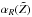 \hbox{$\alpha_R(\tilde Z)$}